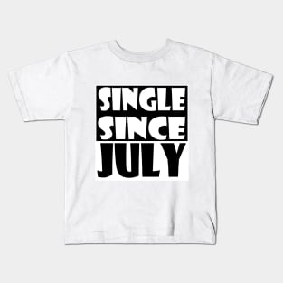 Single Since July Kids T-Shirt